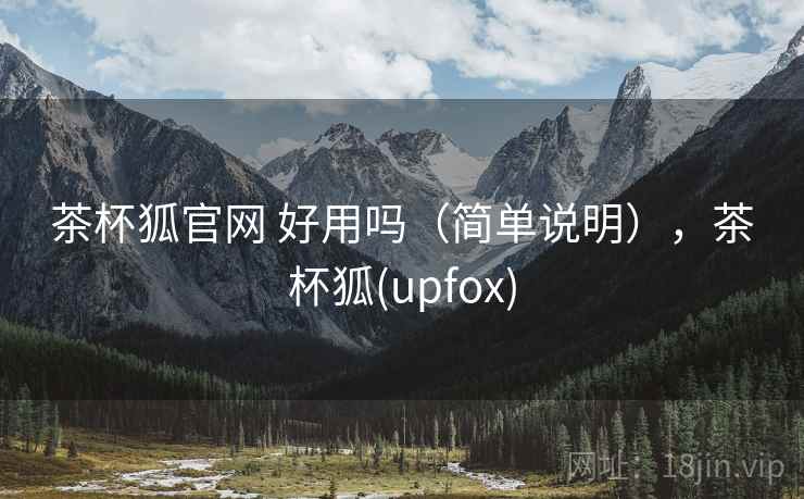 茶杯狐官网 好用吗（简单说明），茶杯狐(upfox)