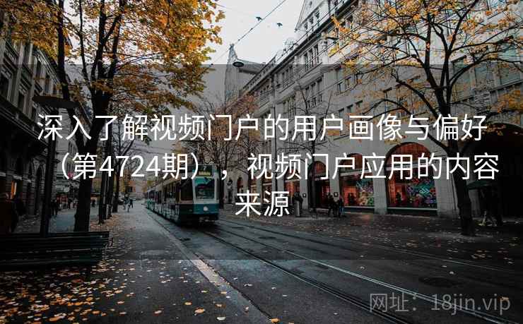 深入了解视频门户的用户画像与偏好（第4724期），视频门户应用的内容来源