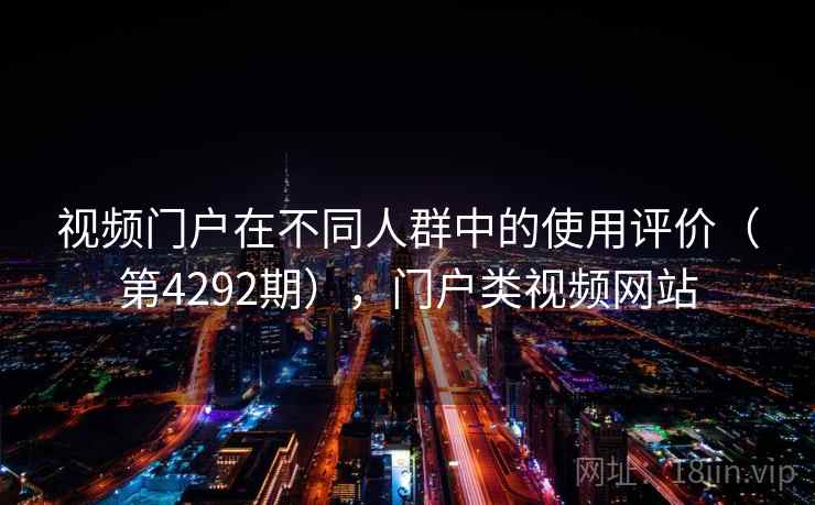 视频门户在不同人群中的使用评价（第4292期），门户类视频网站
